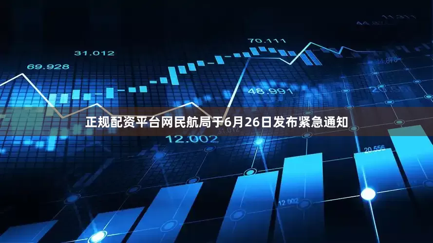 正规配资平台网民航局于6月26日发布紧急通知