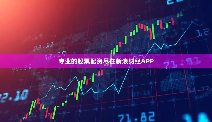 专业的股票配资尽在新浪财经APP