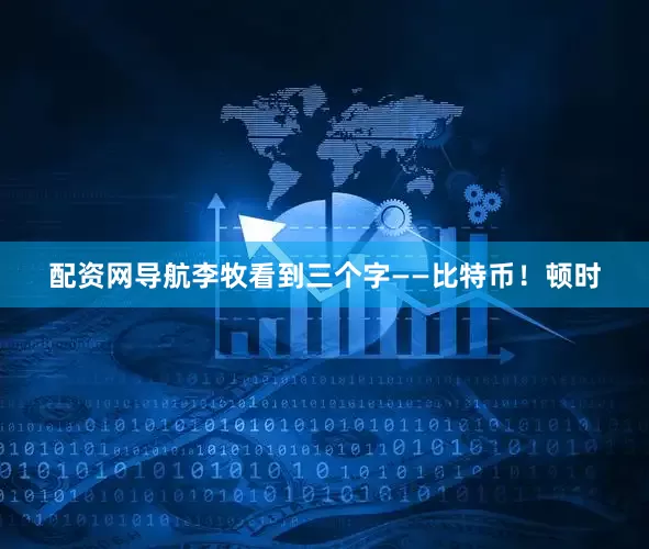 配资网导航李牧看到三个字——比特币！顿时