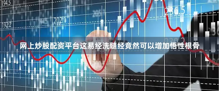 网上炒股配资平台这易经洗髓经竟然可以增加悟性根骨