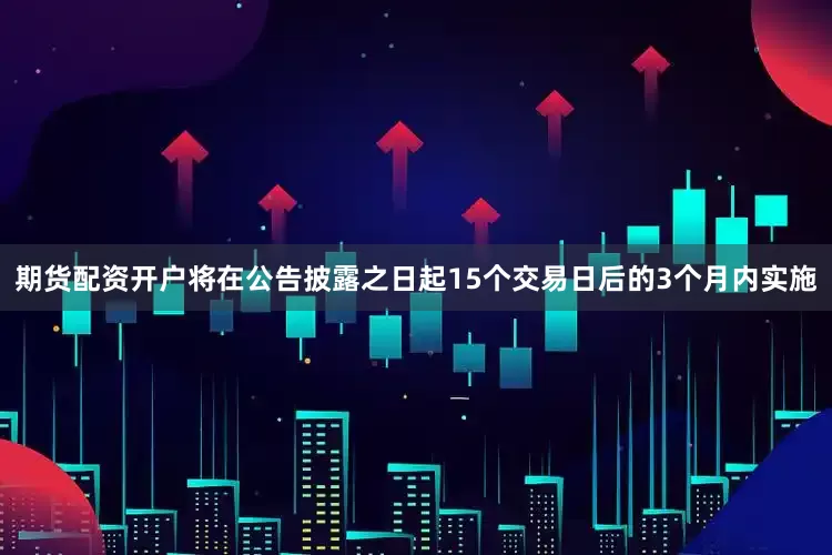 期货配资开户将在公告披露之日起15个交易日后的3个月内实施