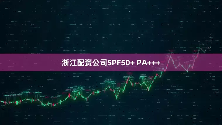 浙江配资公司SPF50+ PA+++