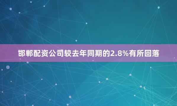 邯郸配资公司较去年同期的2.8%有所回落