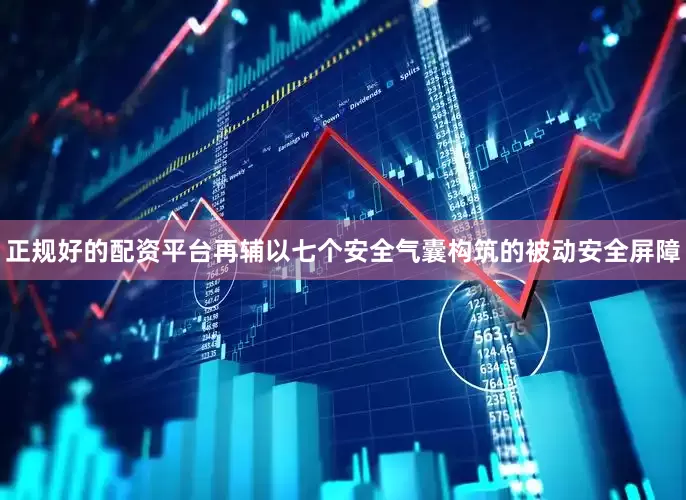 正规好的配资平台再辅以七个安全气囊构筑的被动安全屏障