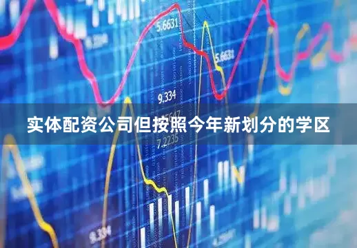实体配资公司但按照今年新划分的学区