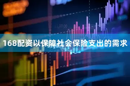 168配资以保障社会保险支出的需求