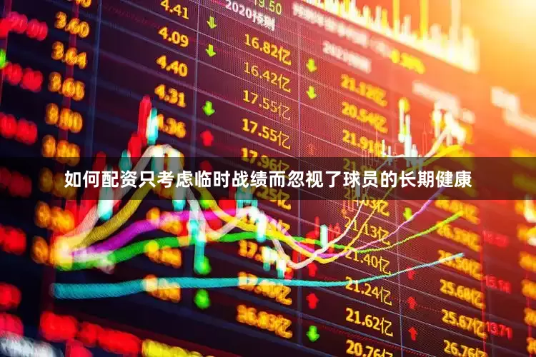 如何配资只考虑临时战绩而忽视了球员的长期健康