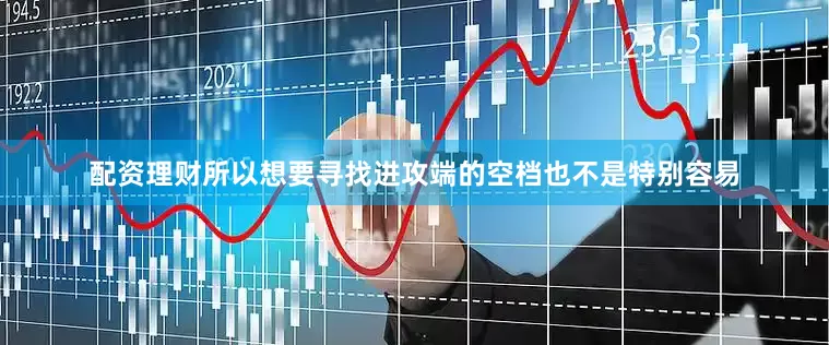 配资理财所以想要寻找进攻端的空档也不是特别容易